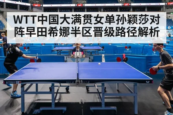 WTT中国大满贯女单孙颖莎对阵早田希娜半区晋级路径解析